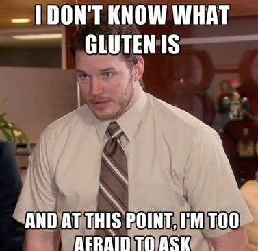 Meme: I don't know what gluten is, and at this point I'm too afraid to ask